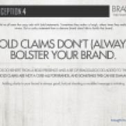 We’ve all seen the crazy ads with bold statements. Sometimes they make us laugh, others times they make us wince. But a cocky statement from a demure brand does little to fortify that brand. While some brands may benefit, bold claims are not a cure-all and sometimes can be damaging. Adding clarity to your brand is always good, but just shouting a muddled message is irritating.